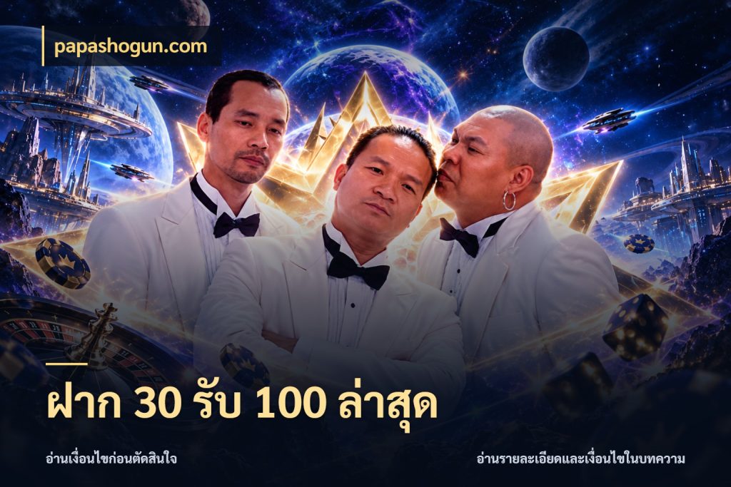 ฝาก 30 รับ 100 ล่าสุด สีสันของโปรฝากและยอดรับ ในมุม papashogun.com
