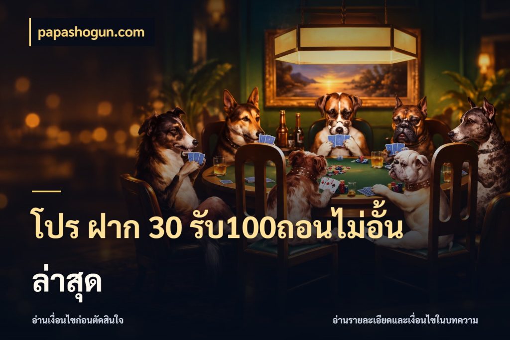 โปร ฝาก 30 รับ100ถอนไม่อั้น ล่าสุด รูปแบบโบนัสกับสิทธิ์ของสายเกม สไตล์ papashogun.com