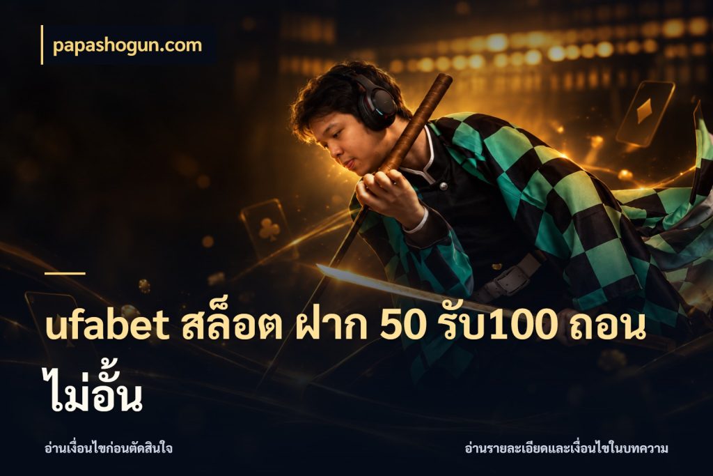 ufabet สล็อต ฝาก 50 รับ100 ถอนไม่อั้น โปรยอดรับที่สายเกมสนใจ กับ papashogun.com