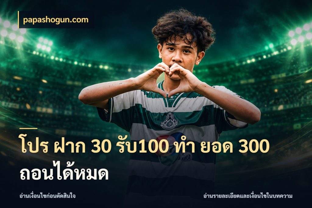 โปร ฝาก 30 รับ100 ทํา ยอด 300 ถอนได้หมด สายโบนัสเลือกจังหวะสนุกได้อย่างไร สไตล์ papashogun.com