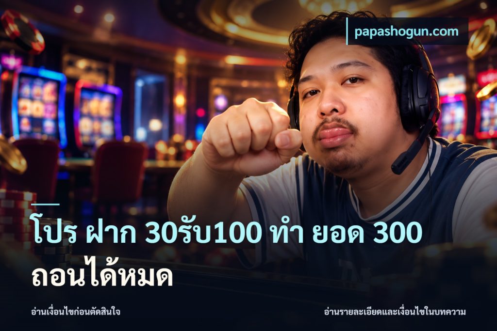 โปร ฝาก 30รับ100 ทํา ยอด 300 ถอนได้หมด