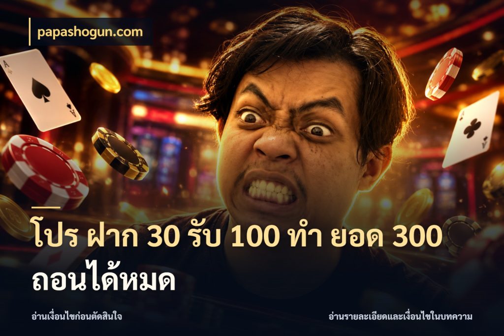โปร ฝาก 30 รับ 100 ทํา ยอด 300 ถอนได้หมด โปรยอดรับที่สายเกมสนใจ สไตล์ papashogun.com